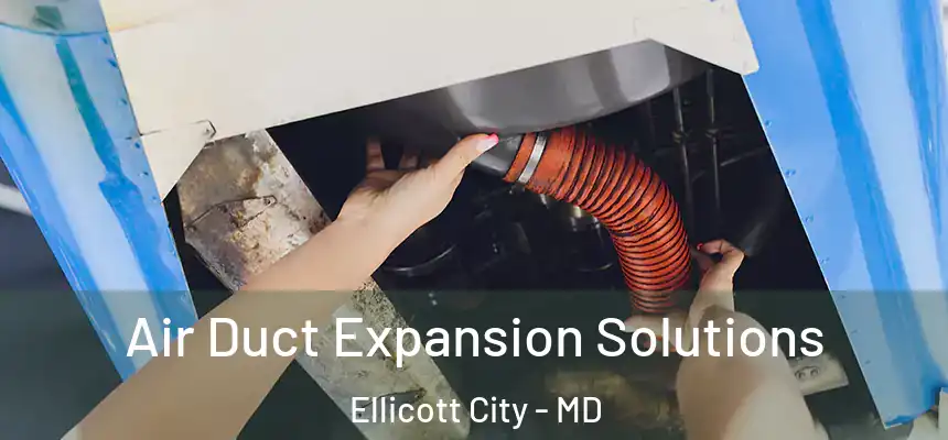 Air Duct Expansion Solutions Ellicott City - MD