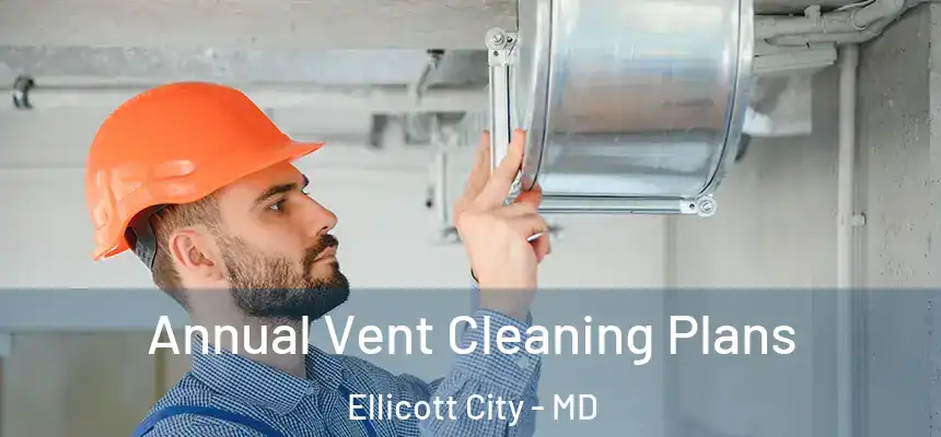 Annual Vent Cleaning Plans Ellicott City - MD