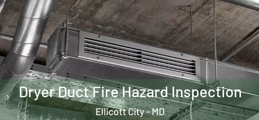 Dryer Duct Fire Hazard Inspection Ellicott City - MD