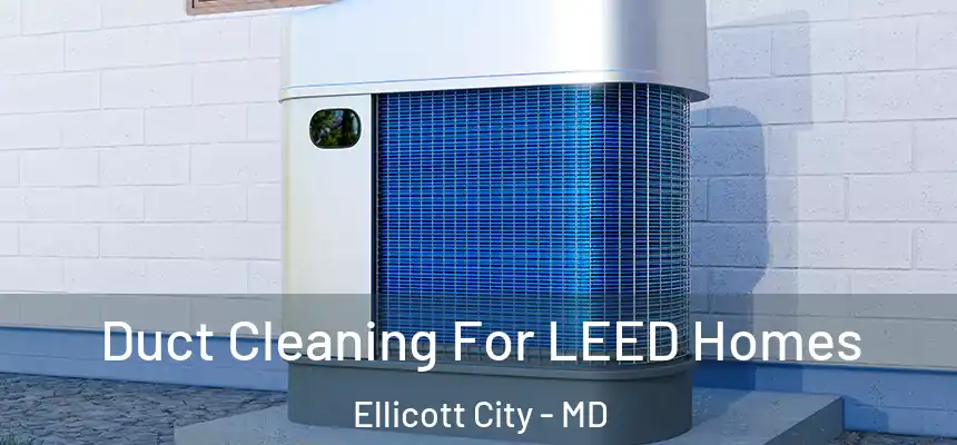 Duct Cleaning For LEED Homes Ellicott City - MD