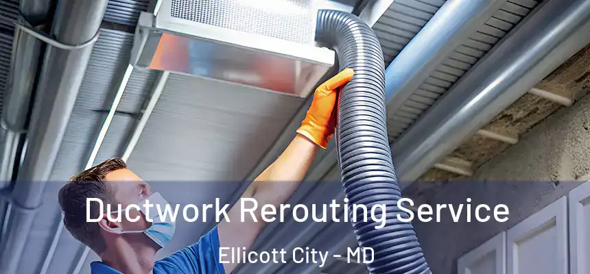  Ductwork Rerouting Service Ellicott City - MD