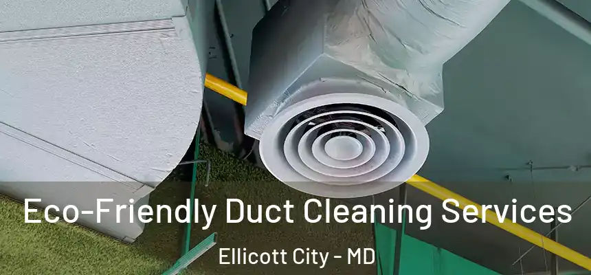 Eco-Friendly Duct Cleaning Services Ellicott City - MD