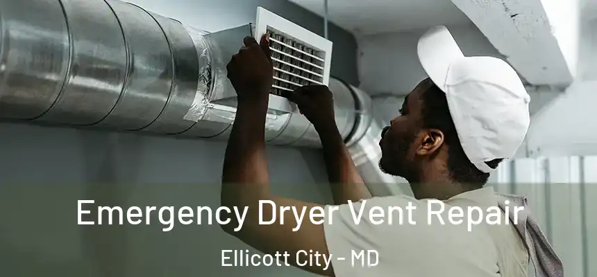 Emergency Dryer Vent Repair Ellicott City - MD