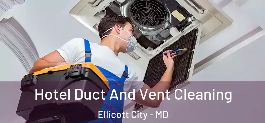 Hotel Duct And Vent Cleaning Ellicott City - MD