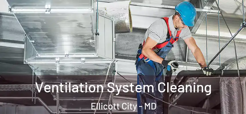  Ventilation System Cleaning Ellicott City - MD